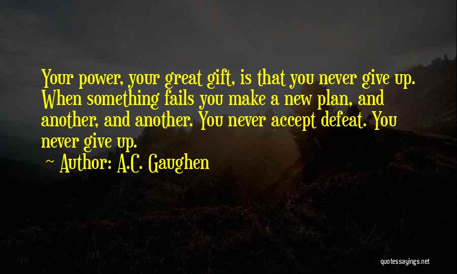 Give Up Never Quotes By A.C. Gaughen