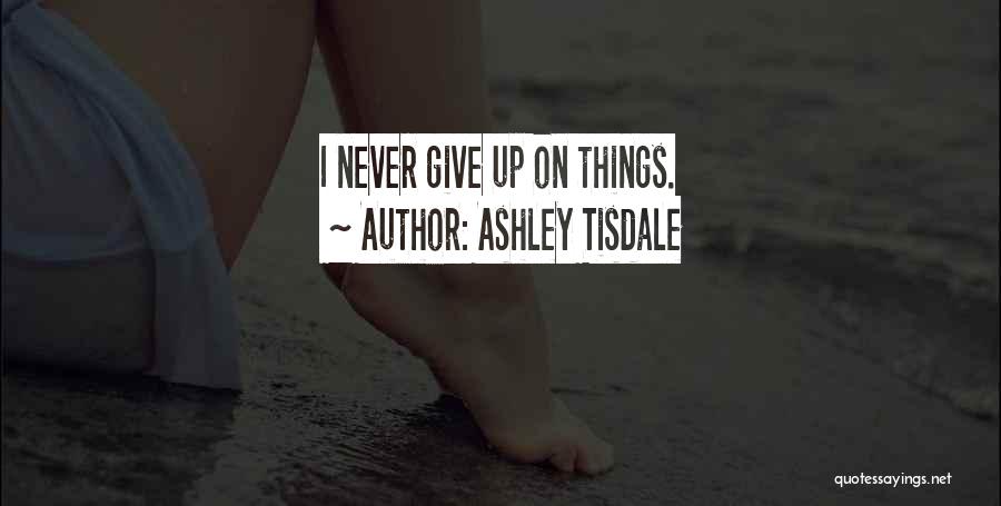 Give Up Never Quotes By Ashley Tisdale