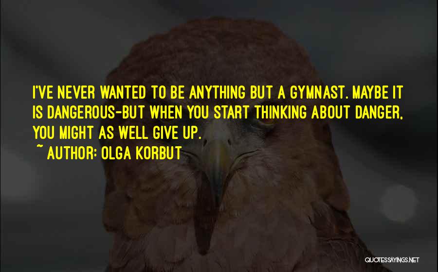 Give Up Never Quotes By Olga Korbut