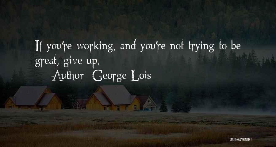 Give Up Trying Quotes By George Lois