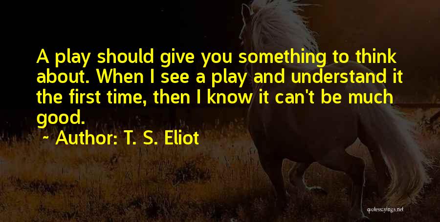 Give You Something To Think About Quotes By T. S. Eliot