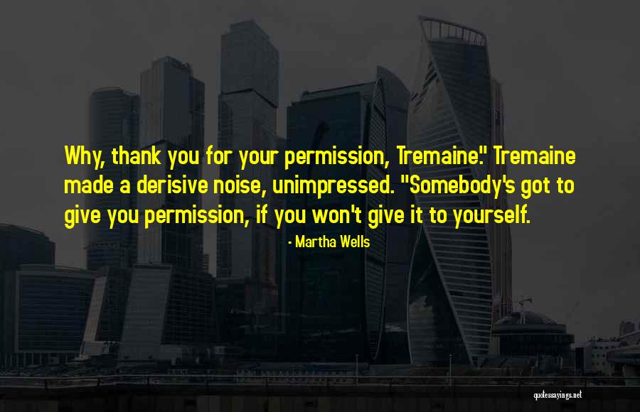 Give Yourself Permission Quotes By Martha Wells Give Yourself Permission Quotes By Martha Wells