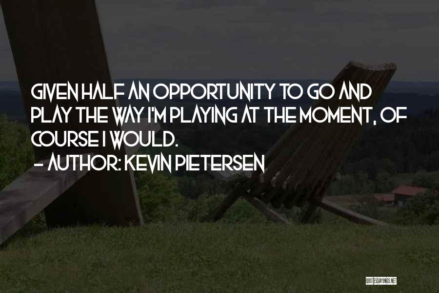 Given Opportunity Quotes By Kevin Pietersen