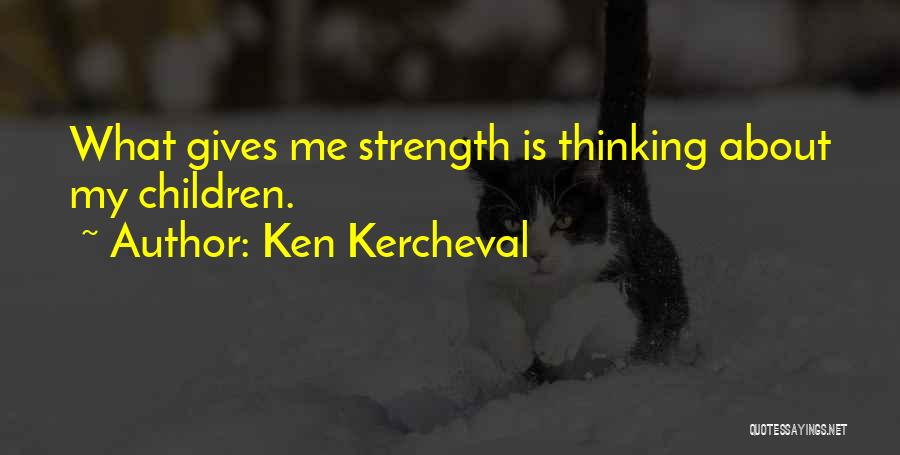 Gives Me Strength Quotes By Ken Kercheval