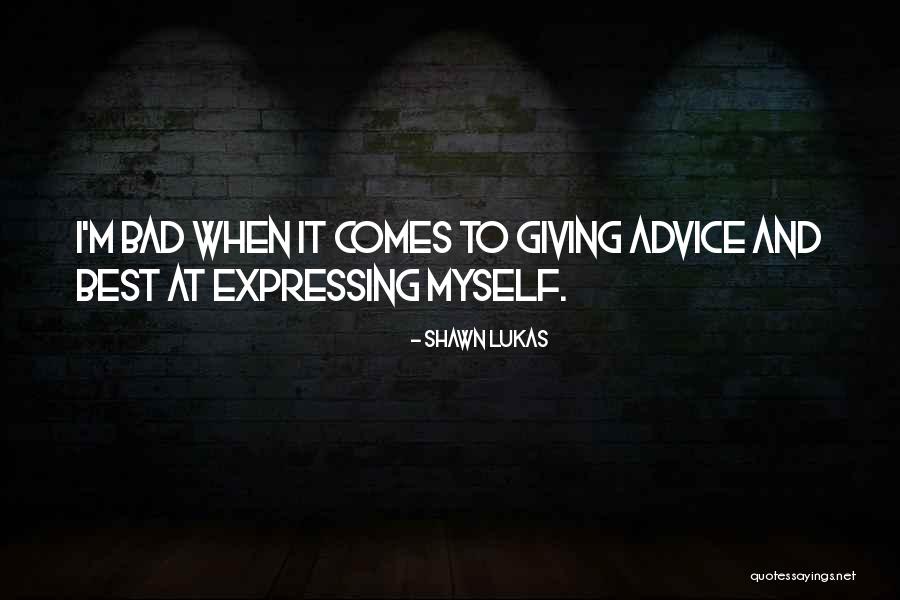 Giving Advice Quotes By Shawn Lukas Giving Advice Quotes By Shawn Lukas