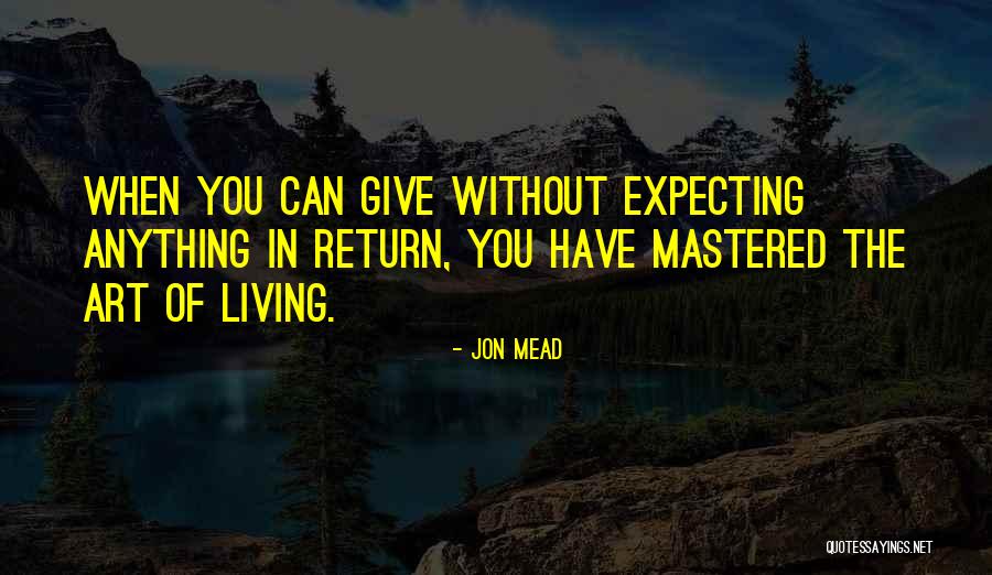 Giving And Not Expecting In Return Quotes By Jon Mead Giving And Not Expecting In Return Quotes By Jon Mead