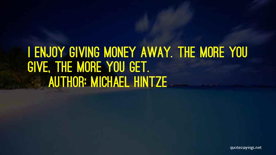 Giving Away Money Quotes By Michael Hintze