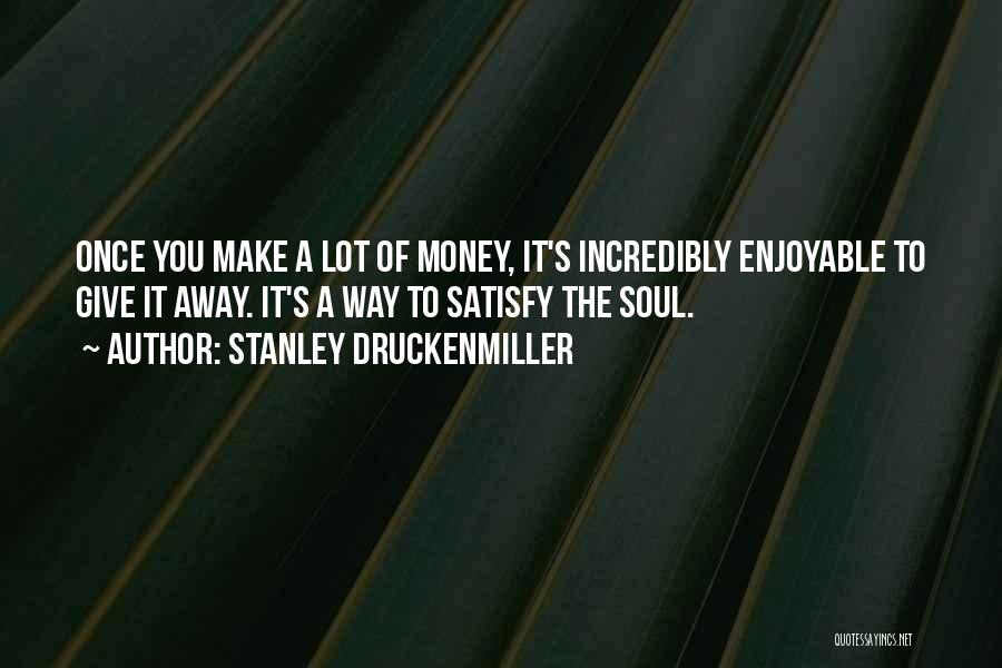 Giving Away Money Quotes By Stanley Druckenmiller