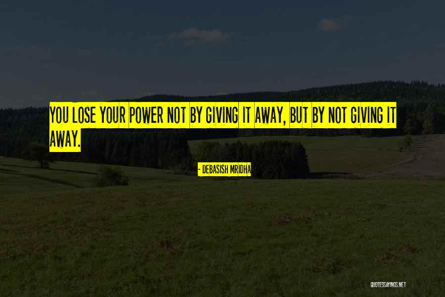 Giving Away Your Power Quotes By Debasish Mridha Giving Away Your Power Quotes By Debasish Mridha