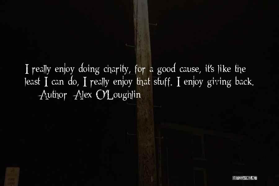 Giving Back To Charity Quotes By Alex O'Loughlin