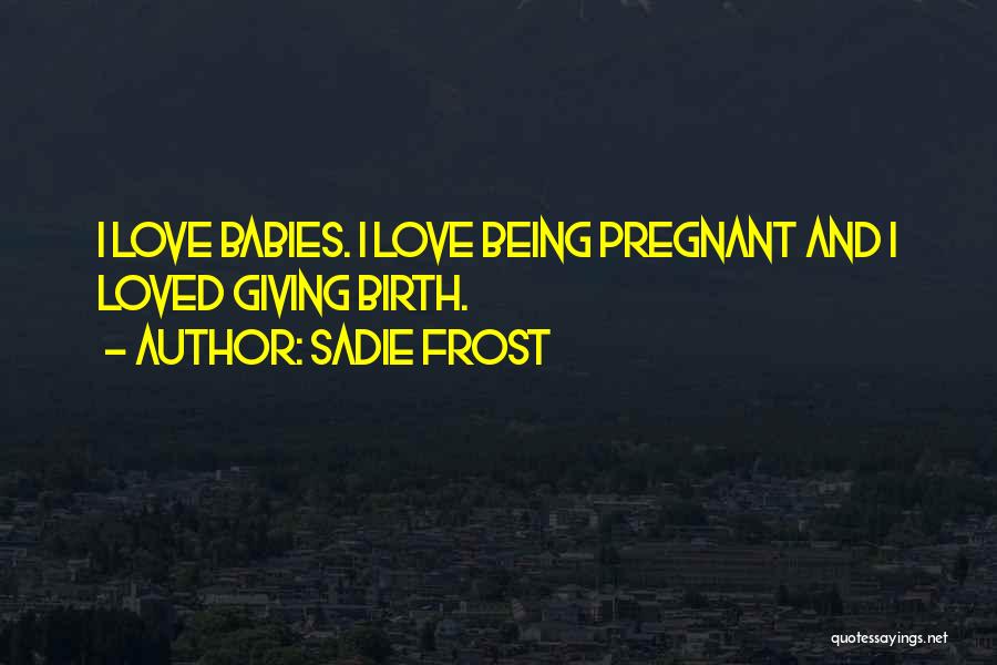 Giving Birth Quotes By Sadie Frost