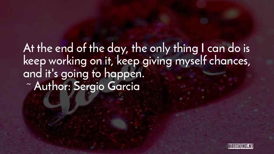 Giving Chances Quotes By Sergio Garcia