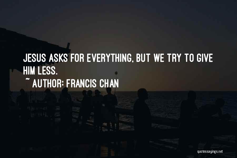 Giving Everything Quotes By Francis Chan