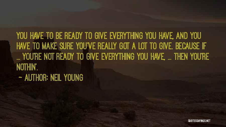 Giving Everything Quotes By Neil Young