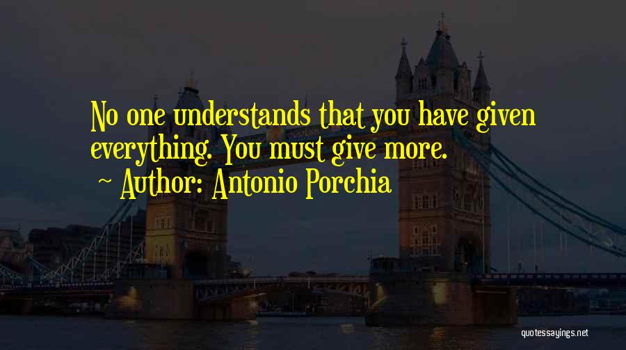 Giving Everything You Have Quotes By Antonio Porchia