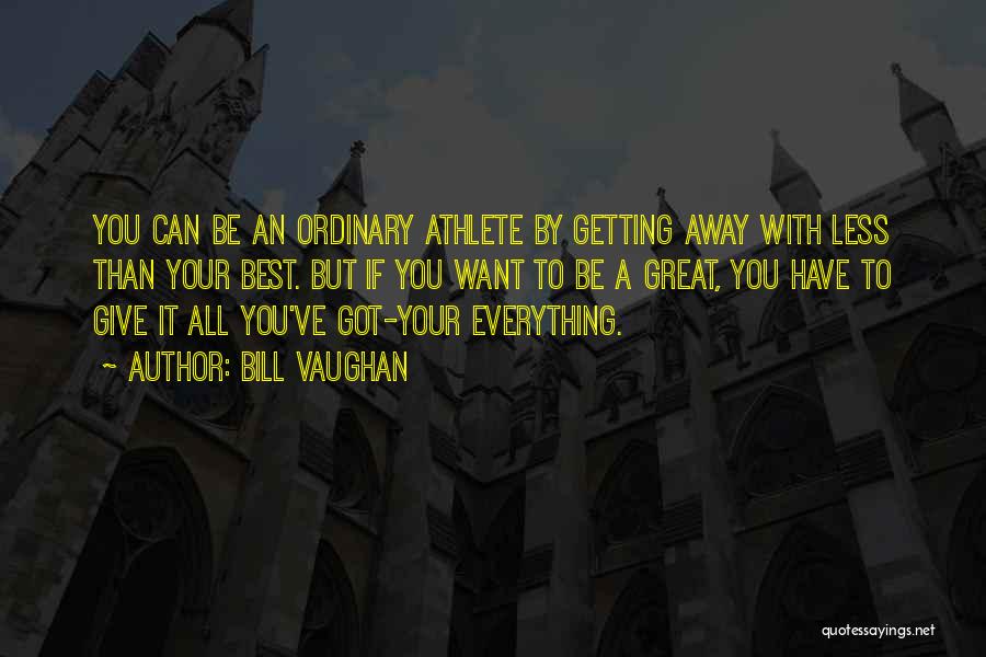 Giving Everything You Have Quotes By Bill Vaughan