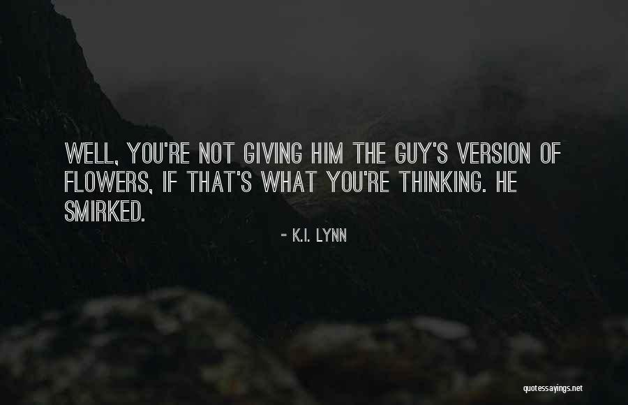 Giving Flowers Quotes By K.I. Lynn Giving Flowers Quotes By K.I. Lynn