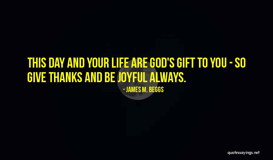 Giving God Thanks For Life Quotes By James M. Beggs Giving God Thanks For Life Quotes By James M. Beggs