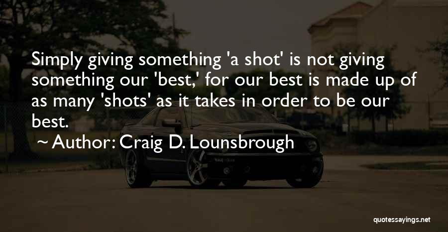 Giving It A Shot Quotes By Craig D. Lounsbrough