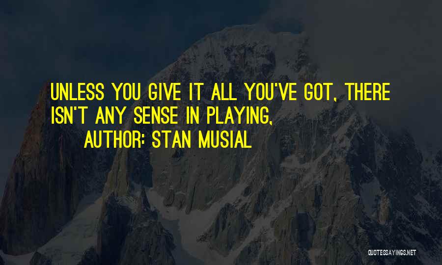 Giving It All You Got Quotes By Stan Musial