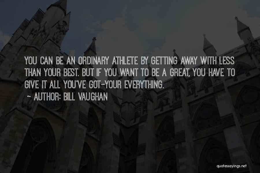Giving It Everything You've Got Quotes By Bill Vaughan