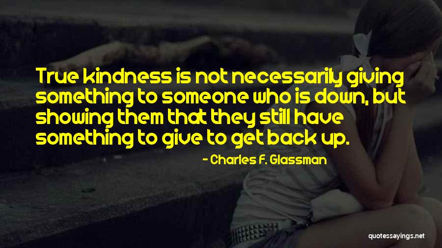 Giving Kindness Quotes By Charles F. Glassman Giving Kindness Quotes By Charles F. Glassman