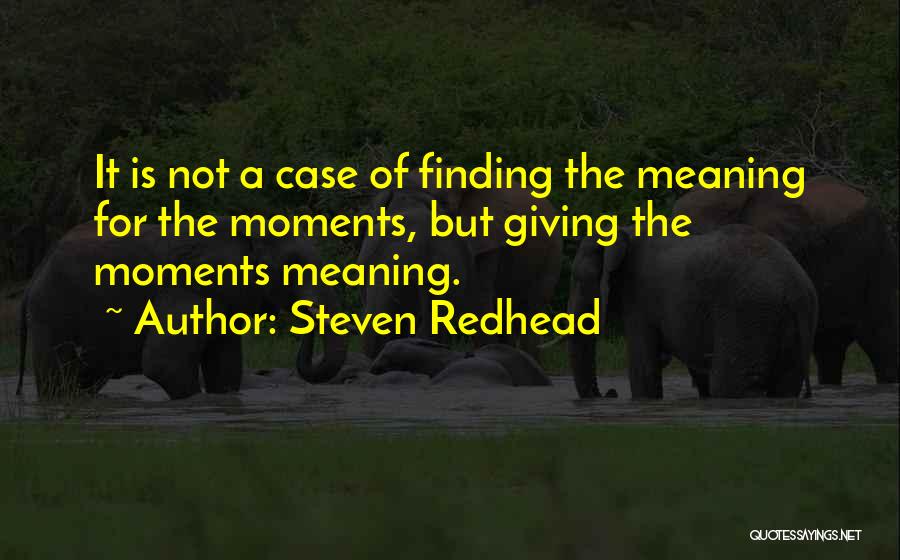 Giving Life Meaning Quotes By Steven Redhead