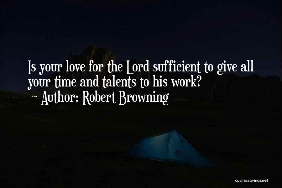 Giving Love Time Quotes By Robert Browning