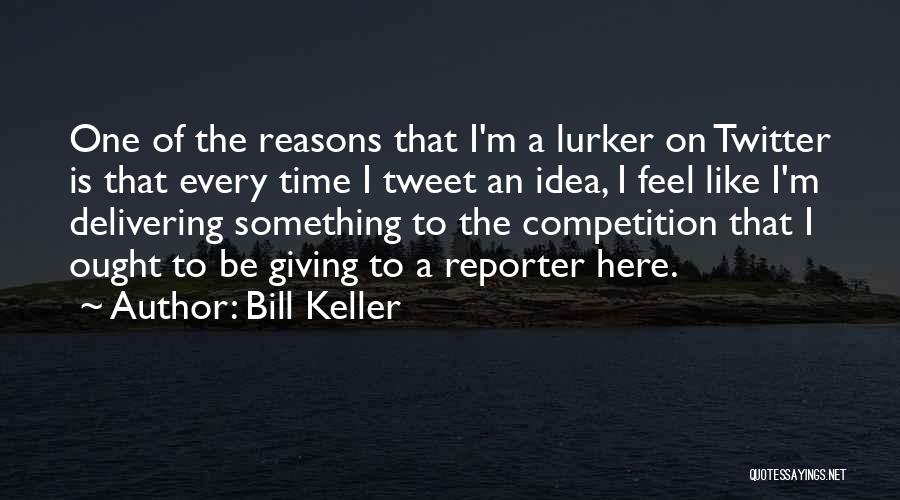 Giving Reasons Quotes By Bill Keller