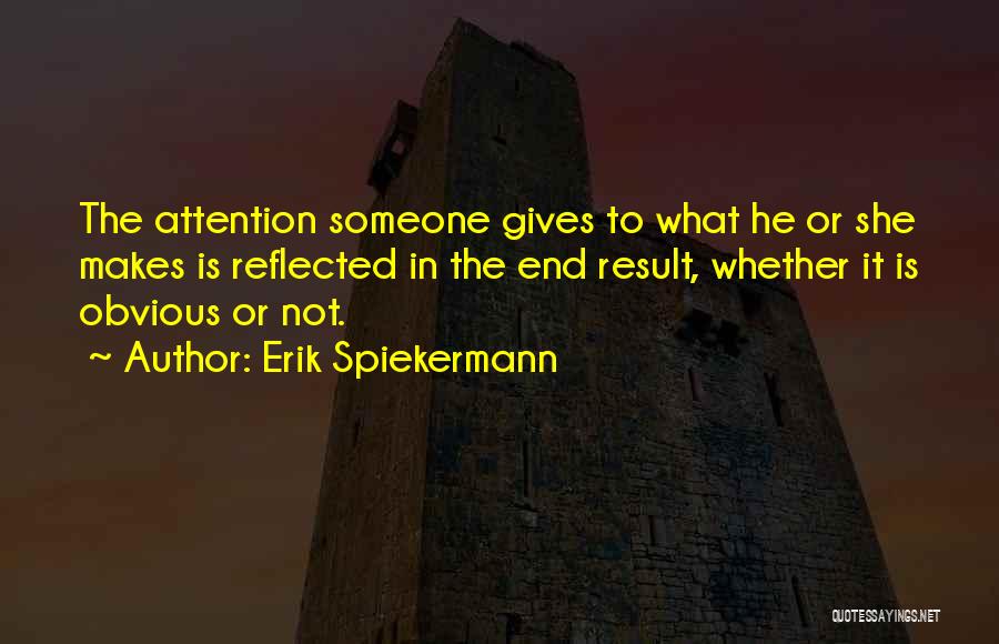 Giving Someone Attention Quotes By Erik Spiekermann