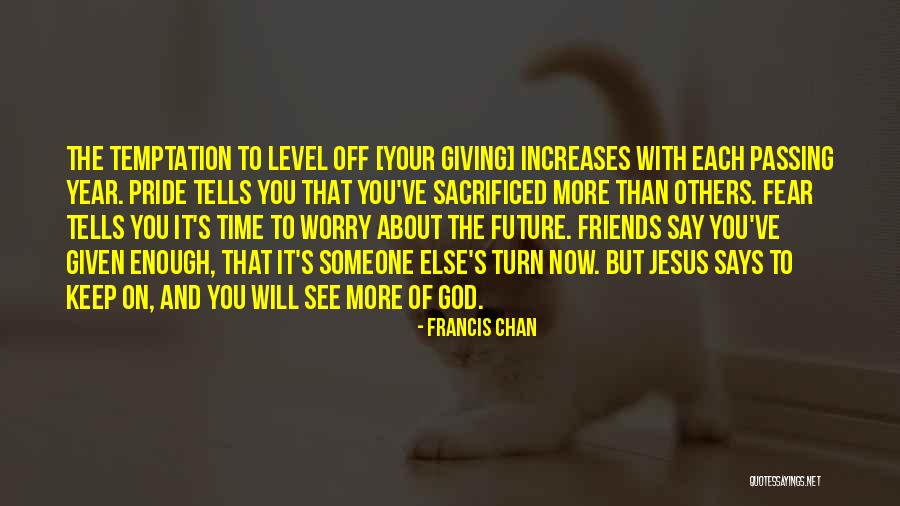 Giving Someone Your Time Quotes By Francis Chan Giving Someone Your Time Quotes By Francis Chan
