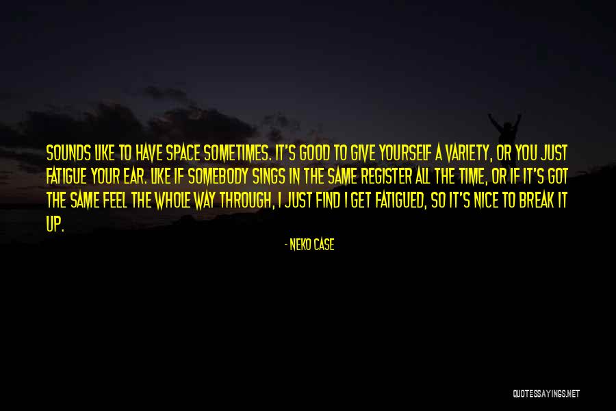Giving Space To Someone Quotes By Neko Case Giving Space To Someone Quotes By Neko Case
