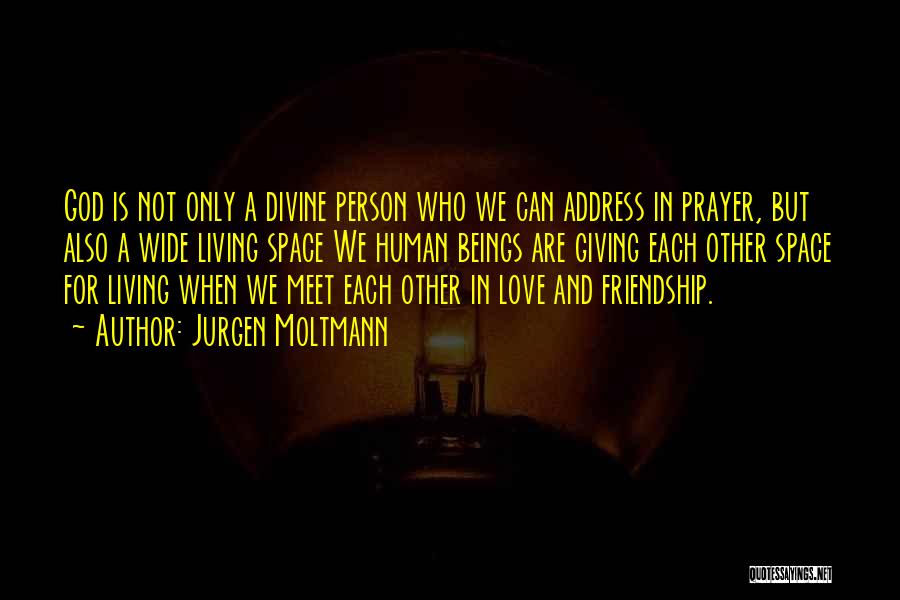 Giving Space To Someone You Love Quotes By Jurgen Moltmann