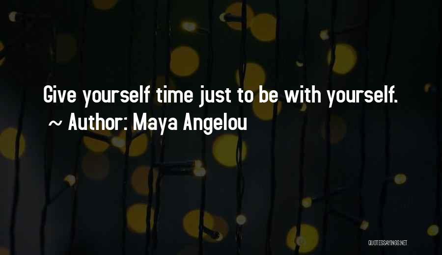 Giving Time To Yourself Quotes By Maya Angelou