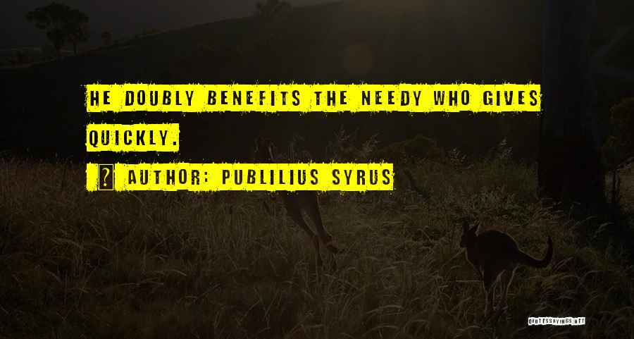 Giving To The Needy Quotes By Publilius Syrus