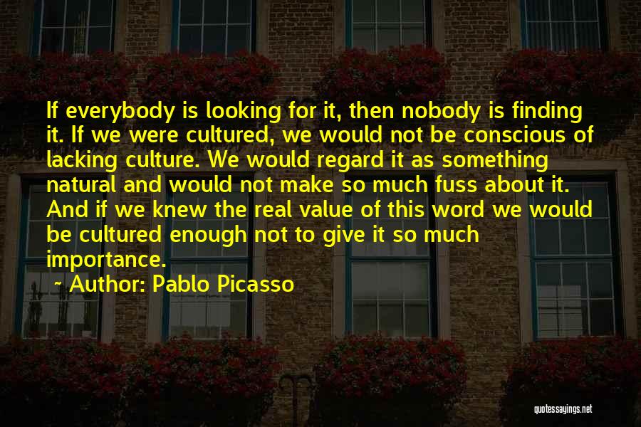 Giving Too Much Importance Quotes By Pablo Picasso