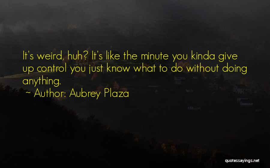 Giving Up Control Quotes By Aubrey Plaza