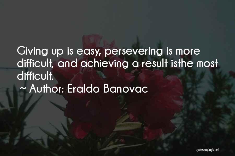 Giving Up Is Easy Quotes By Eraldo Banovac