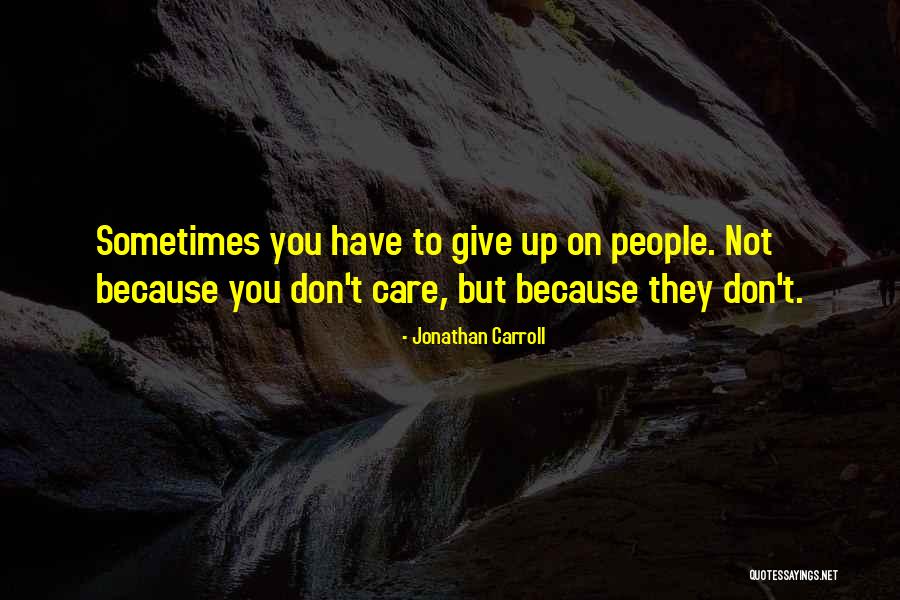 Giving Up On People Quotes By Jonathan Carroll Giving Up On People Quotes By Jonathan Carroll