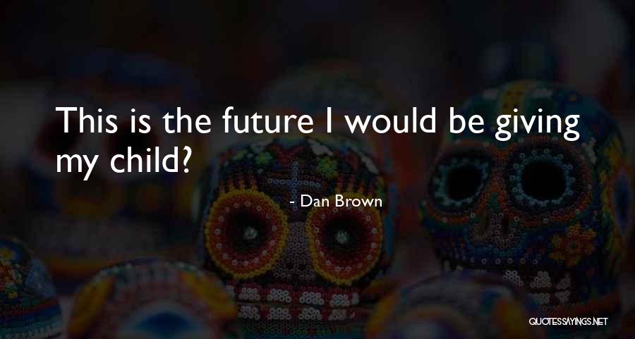 Giving Up On Your Child Quotes By Dan Brown Giving Up On Your Child Quotes By Dan Brown