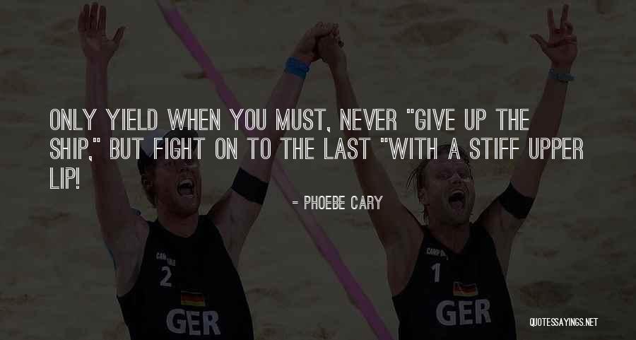 Giving Up The Fight Quotes By Phoebe Cary Giving Up The Fight Quotes By Phoebe Cary