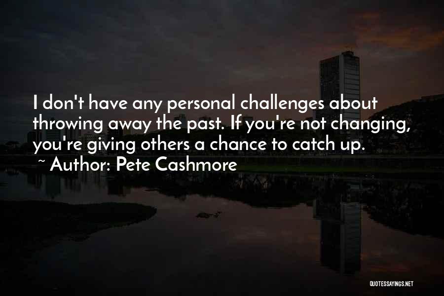 Giving Up The Past Quotes By Pete Cashmore