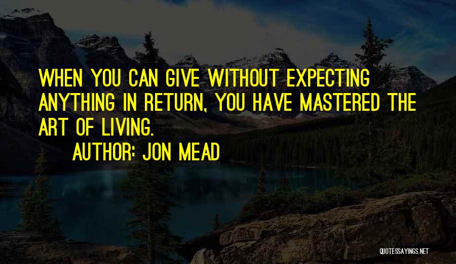 Giving Without Expecting Something In Return Quotes By Jon Mead
