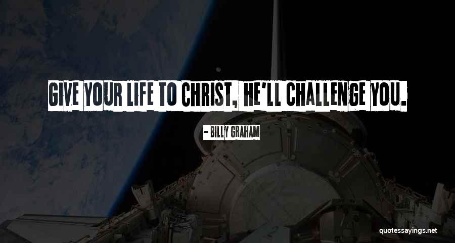 Giving Your Life To Christ Quotes By Billy Graham Giving Your Life To Christ Quotes By Billy Graham