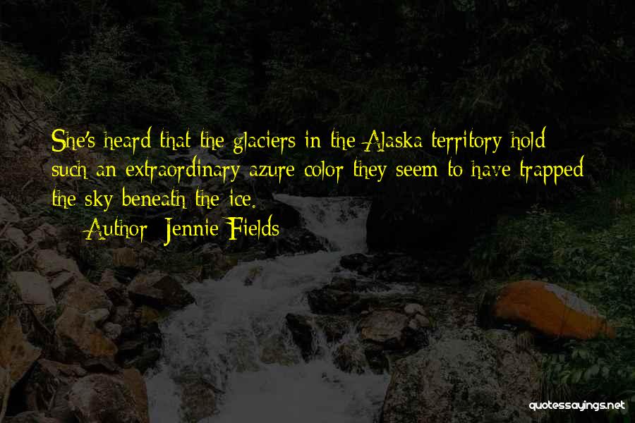 Glaciers Quotes By Jennie Fields