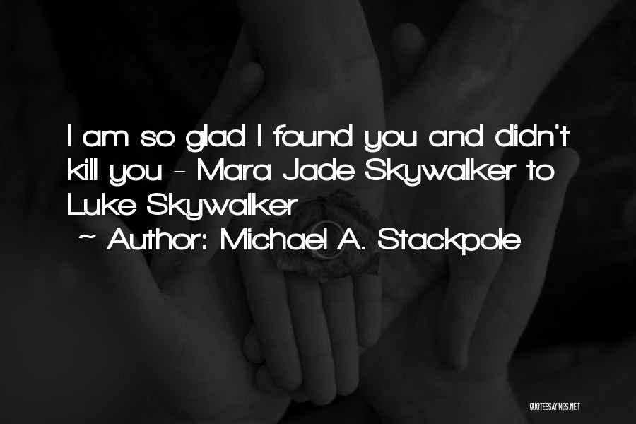 Glad I Found You Quotes By Michael A. Stackpole