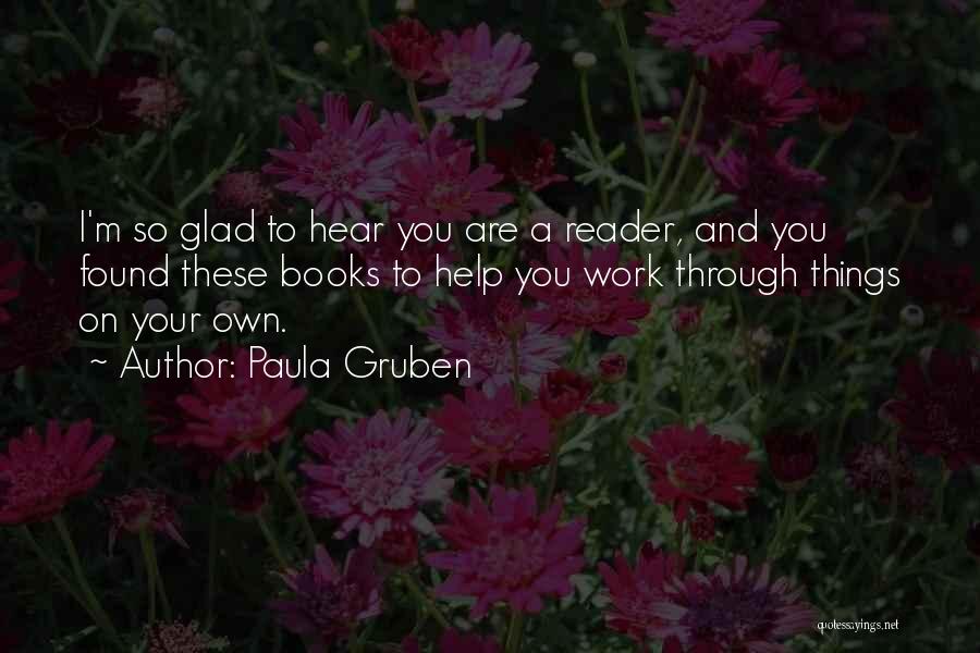 Glad I Found You Quotes By Paula Gruben