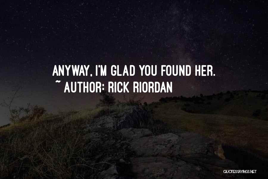 Glad I Found You Quotes By Rick Riordan