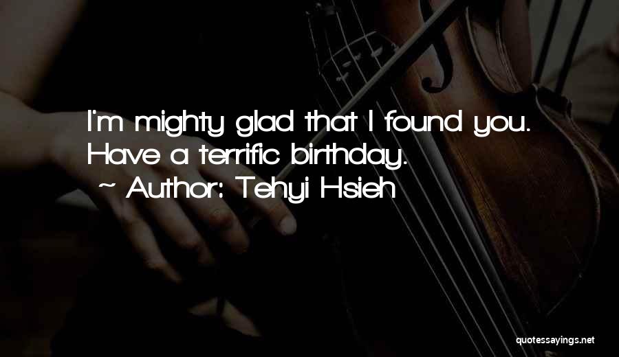 Glad I Found You Quotes By Tehyi Hsieh