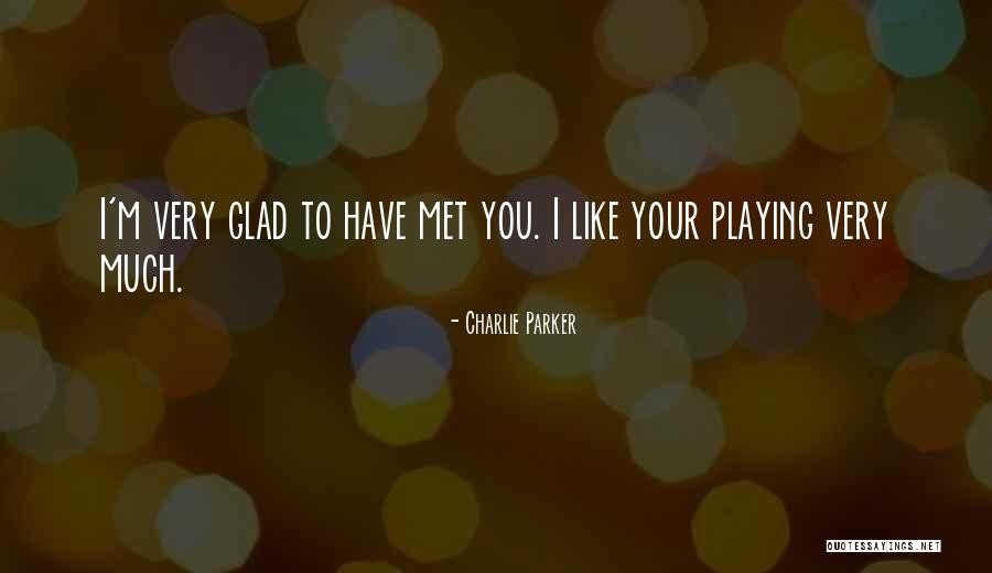 Glad I Met Her Quotes By Charlie Parker